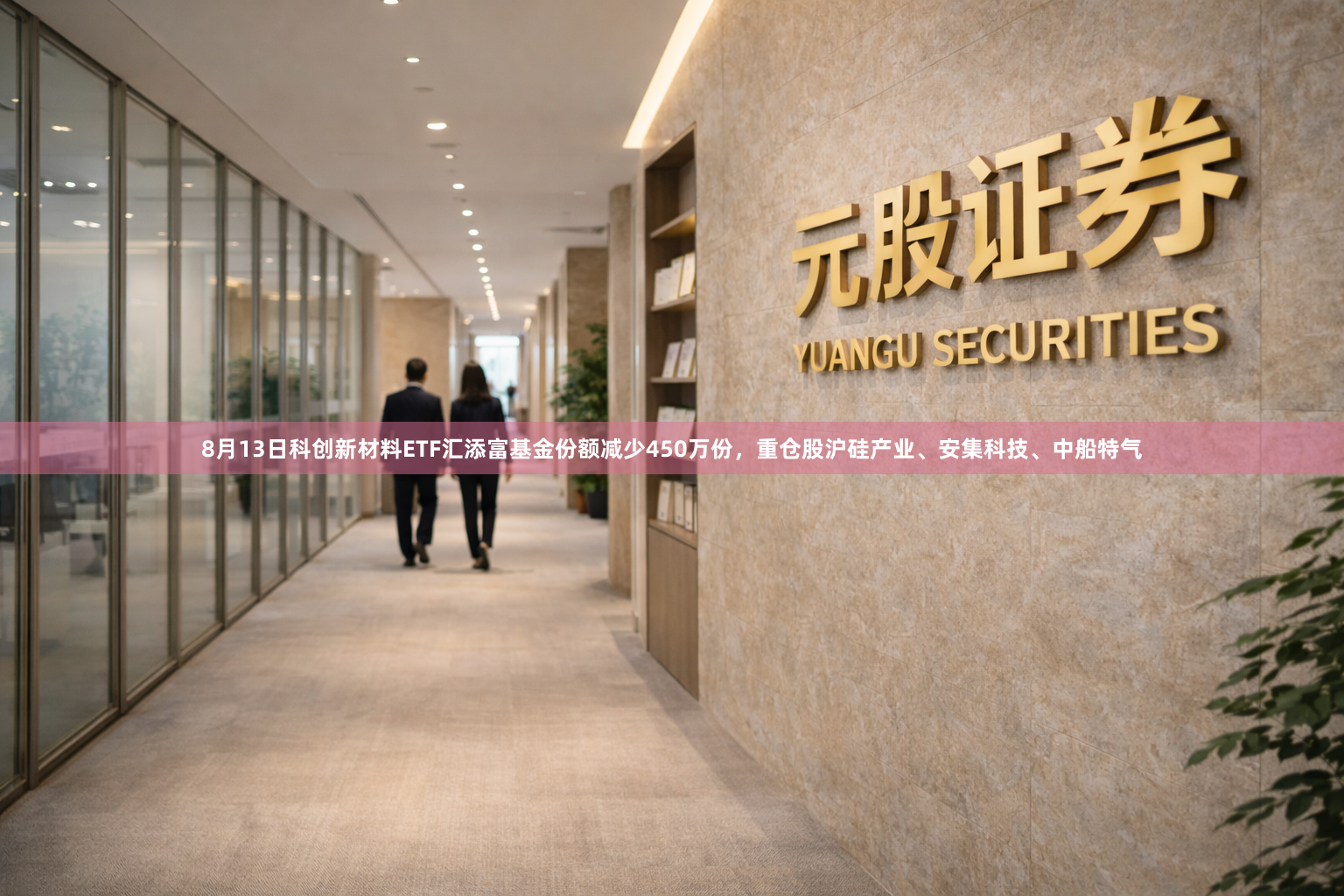 8月13日科创新材料ETF汇添富基金份额减少450万份，重仓股沪硅产业、安集科技、中船特气