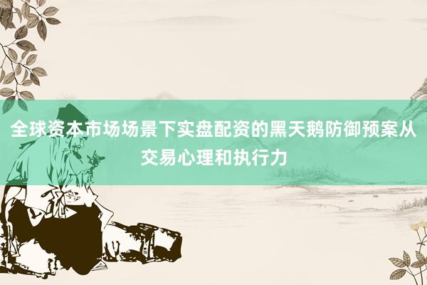 全球资本市场场景下实盘配资的黑天鹅防御预案从交易心理和执行力
